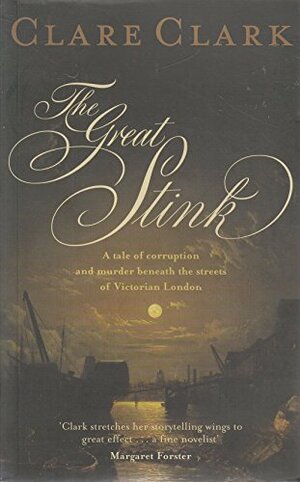 The Great Stink - A Novel of Corruption and Murder Beneath the Streets of Victorian London by Clare Clark