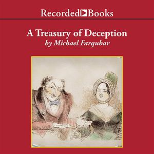 A Treasury of Deception: Liars, Misleaders, Hoodwinkers, and the Extraordinary True Stories of History's Greatest Hoaxes, Fakes and Frauds by Michael Farquhar