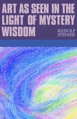Art as Seen in the Light of Mystery Wisdom: (cw 275) by Rudolf Steiner