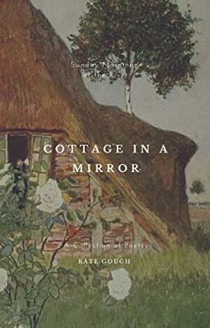 Cottage in a Mirror by Rebecca Rijsdijk, Kate Gough