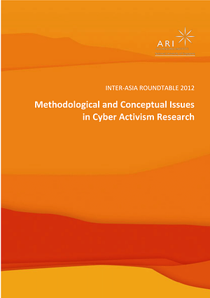 INTER-ASIA ROUNDTABLE 2012 - Methodological and Conceptual Issues in Cyber Activism Research by Jonathan Benney, Sun Jung, Chua Beng Huat, Peter Marolt