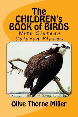 The Children's Book of Birds: (With Sixteen Colored Plates) by Olive Thorne Miller