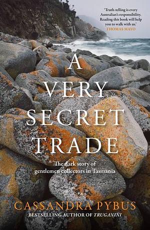 A Very Secret Trade: The Dark Story of Gentlemen Collectors in Tasmania by Cassandra Pybus