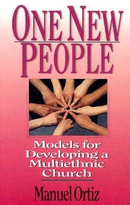 One New People: Models for Developing a Multiethnic Church by Manuel Ortiz