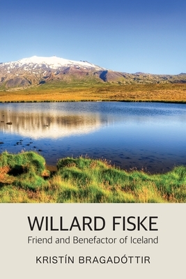 Willard Fiske: Friend and Benefactor of Iceland by Kristín Bragadóttir