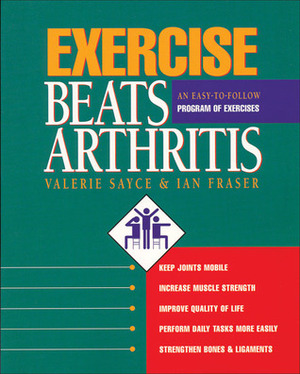 Exercise Beats Arthritis: An Easy-to-Follow Program of Exercises by Ian Fraser, Valerie Sayce