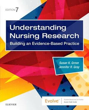 Understanding Nursing Research: Building an Evidence-Based Practice by Susan K. Grove, Jennifer R. Gray