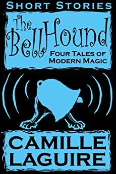 The Bellhound Four Tales of Modern Magic by Camille LaGuire
