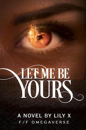 Let Me Be Yours by Lily X.