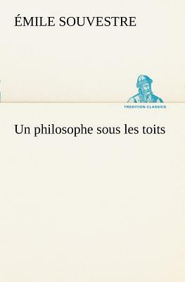 Un Philosophe Sous Les Toits by Emile Souvestre