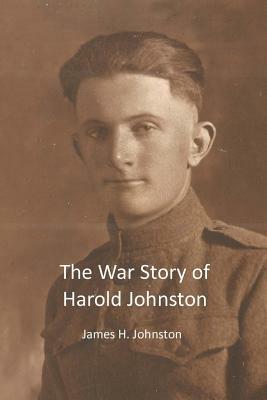 The War Story of Harold Johnston by James H. Johnston