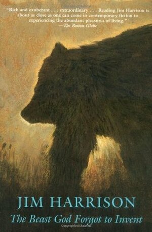 The Beast God Forgot to Invent by Jim Harrison