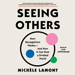 Seeing Others: How Recognition Works—and How It Can Heal a Divided World by Michèle Lamont