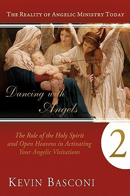 Dancing with Angels, Book Two: The Role of the Holy Spirit and Open Heavens in Activating Your Angelic Visitations by Kevin Basconi