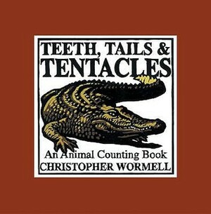 Teeth, Tails, & Tentacles: An Animal Counting Book by Christopher Wormell