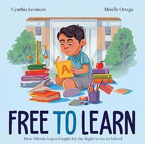 Free to Learn: How Alfredo Lopez Fought for the Right to Go to School by Cynthia Levinson