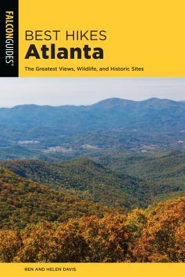 Best Hikes Atlanta: The Greatest Views, Wildlife, and Historic Sites by Helen Davis, Render Davis