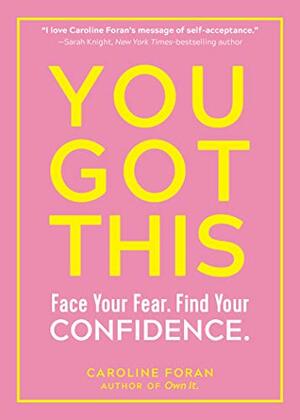 You Got This: Face Your Fear. Find Your Confidence. by Caroline Foran