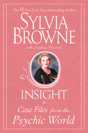 Insight: Case Files from the Psychic World by Lindsay Harrison, Sylvia Browne