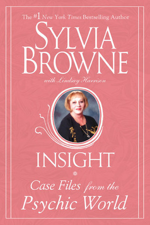 Insight: Case Files from the Psychic World by Sylvia Browne, Lindsay Harrison