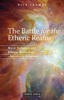 The Battle for the Etheric Realm: Moral Technique and Etheric Technology: Apocalyptic Symptoms by Nick Thomas