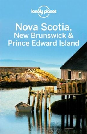 Lonely Planet Nova Scotia, New Brunswick & Prince Edward Island by Celeste Brash