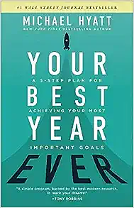 Your Best Year Ever: A 5-Step Plan for Achieving Your Most Important Goals by Michael Hyatt