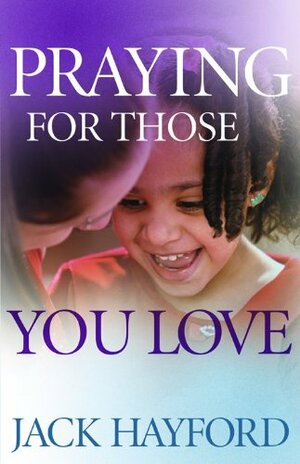 Praying for Those You Love by Jack W. Hayford