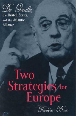 Two Strategies for Europe: de Gaulle, the United States, and the Atlantic Alliance by Frédéric Bozo, Susan Emanuel