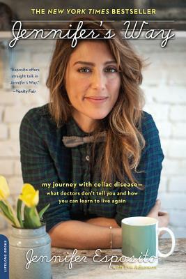 Jennifer's Way: My Journey with Celiac Disease--What Doctors Don't Tell You and How You Can Learn to Live Again by Jennifer Esposito