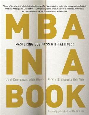 MBA in a Book: Mastering Business with Attitude by Glenn Rifkin, Victoria Griffith, Joel Kurtzman
