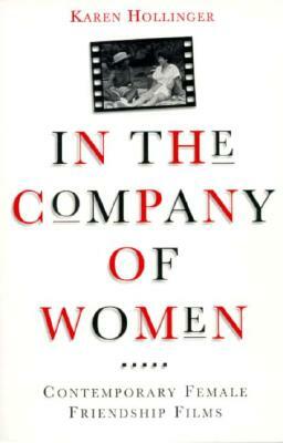 In the Company of Women: Contemporary Female Friendship Films by Karen Hollinger