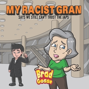 My Racist Gran: Says We Still Can't Trust The Japs by Brad Gosse