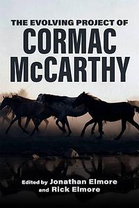 The Evolving Project of Cormac McCarthy by Jonathan Elmore, Rick Elmore