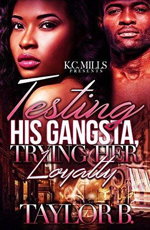 Testing His Gangsta Trying Her Loyalty by Taylor B., Taylor B.