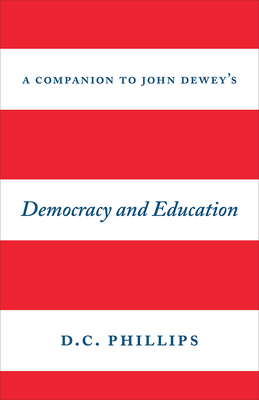 A Companion to John Dewey's Democracy and Education by D. C. Phillips