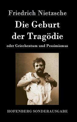 Die Geburt der Tragödie: oder Griechentum und Pessimismus by Friedrich Nietzsche