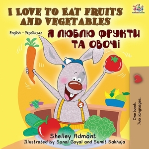 I Love to Eat Fruits and Vegetables (English Ukrainian Bilingual Book) by Kidkiddos Books, Shelley Admont