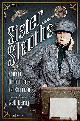 Sister Sleuths: Female Detectives in Britain by Nell Darby