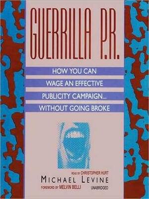Guerrilla PR: How You Can Wage an Effective Publicity Campaign by Michael Levine, Christopher Hurt