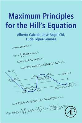 Maximum Principles for the Hill's Equation by Lucía López-Somoza, José Ángel Cid, Alberto Cabada