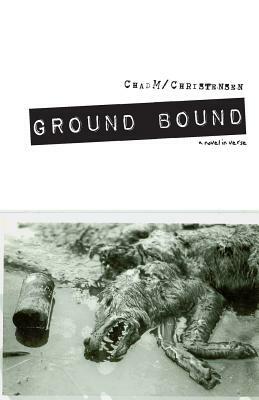Ground Bound: a novel in verse by Chad M. Christensen