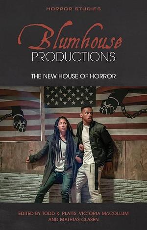 Blumhouse Productions: The New House of Horror by Todd K. Platts, Mathias Clasen, Victoria McCollum