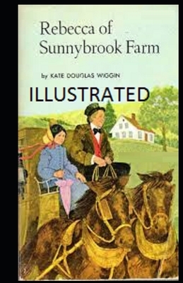 Rebecca of Sunnybrook Farm Illustrated by Kate Douglas Wiggin