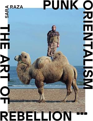 Punk Orientalism: The Art of Rebellion by Sara Raza