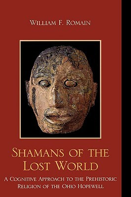 Shamans of the Lost World: A Cognitive Approach to the Prehistoric Religion of the Ohio Hopewell by William F. Romain