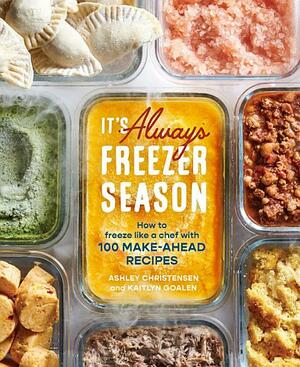 It's Always Freezer Season: How to Freeze Like a Chef with 100 Make-Ahead Recipes by Ashley Christensen, Kaitlyn Goalen