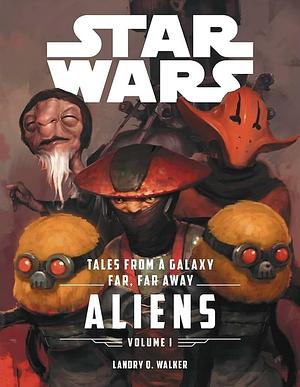 Star Wars the Force Awakens: Tales from a Galaxy Far, Far Away, Volume 1 by Landry Quinn Walker