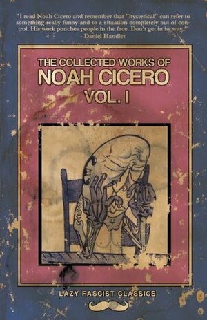 The Collected Works of Noah Cicero Vol. I by Noah Cicero