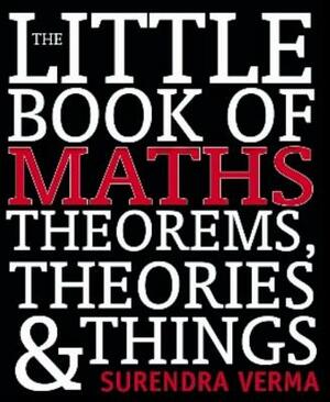 The Little Book of Maths, Theorems, Theories & Things by Surendra Verma
